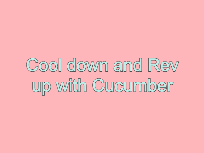 Summer Pleasures: Cool down and Rev up with Cucumber