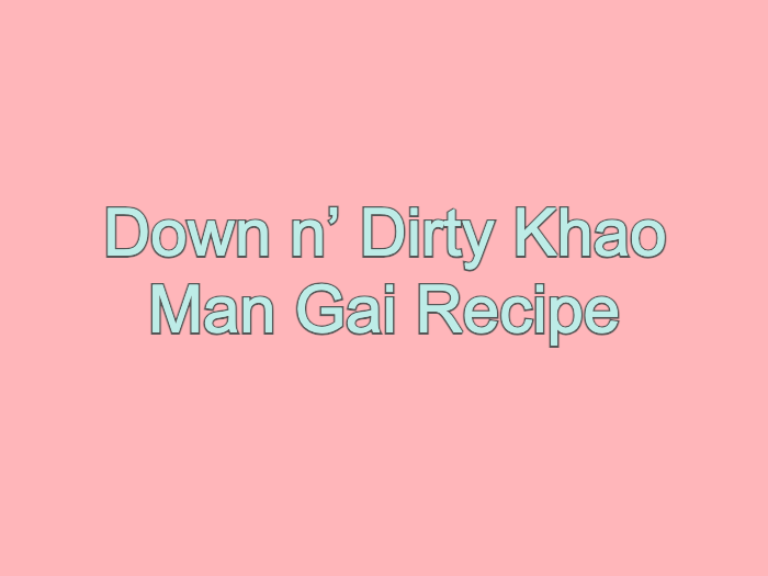 Down n’ Dirty Khao Man Gai Recipe