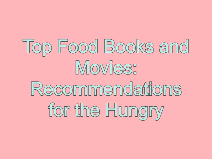 Top Food Books and Movies: Recommendations for the Hungry