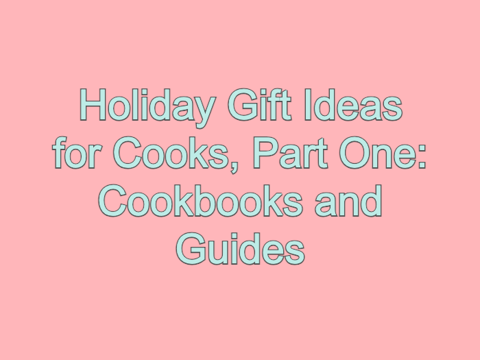 Holiday Gift Ideas for Cooks, Part One: Cookbooks and Guides